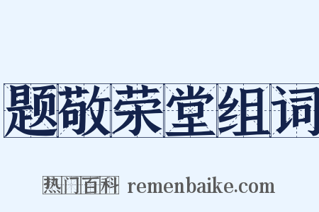 题敬荣堂组词是什么意思的图片